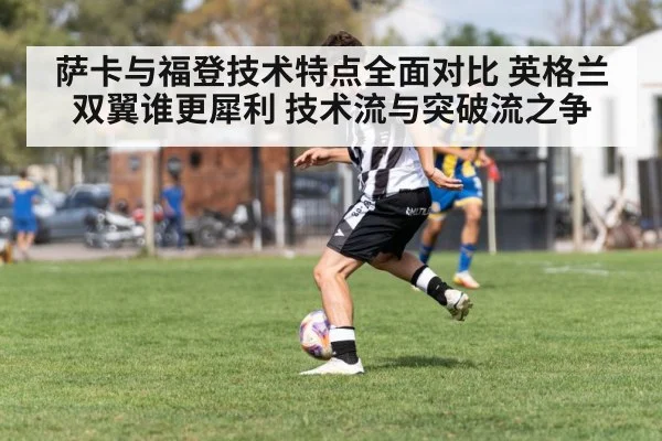 萨卡与福登技术特点全面对比 英格兰双翼谁更犀利 技术流与突破流之争